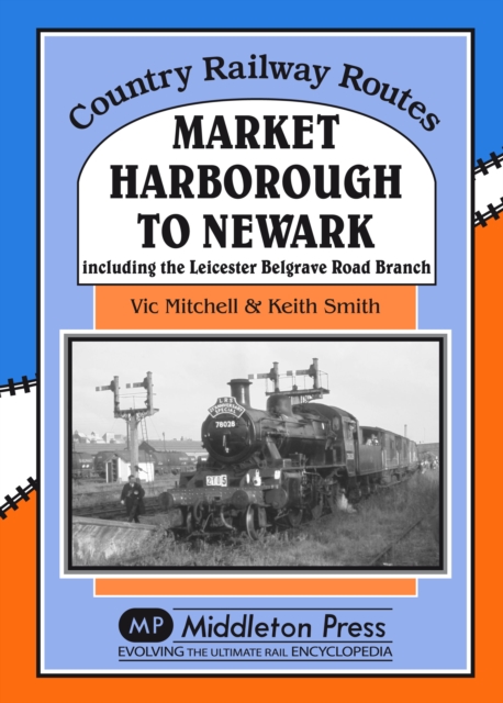 Market Harborough to Newark : Including Belgrave Road Branch., Hardback Book