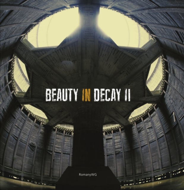 Beauty in Decay Ii : Urbex, Hardback Book