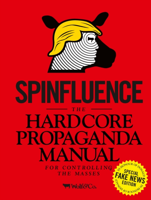Spinfluence. The Hardcore Propaganda Manual for Controlling the Masses : Fake News Special Edition, Hardback Book