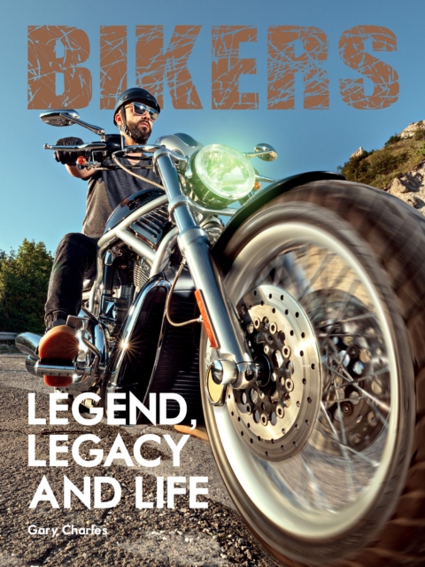 Bikers : Legend, Legacy and Life, Hardback Book
