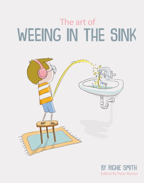 The Art of Weeing in the Sink : The Inspirational Story of a Boy Learning to Live with Autism, Paperback / softback Book