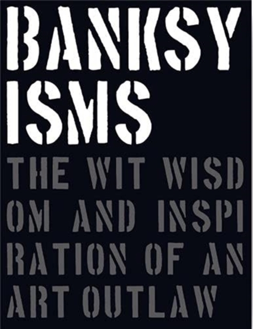 Banksyisms : The Wit, Wisdom and Inspiration of an Art Outlaw, Hardback Book