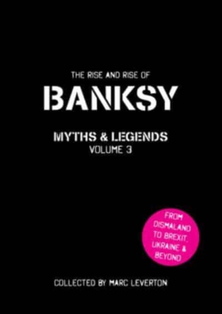 Banksy Myths and Legends Volume 3 : The Rise and Rise of Banksy. Yet Another Collection of the Unbelievable and the Incredible, Paperback / softback Book