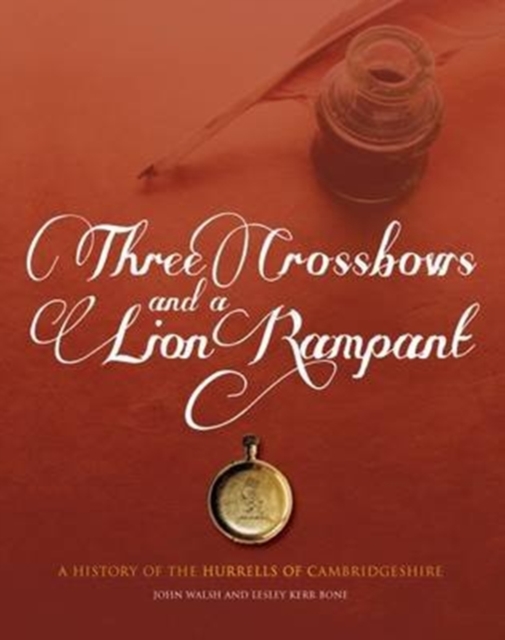 Three Crossbows and a Lion Rampant : a History of the Hurrells of Cambridgeshire, Paperback / softback Book