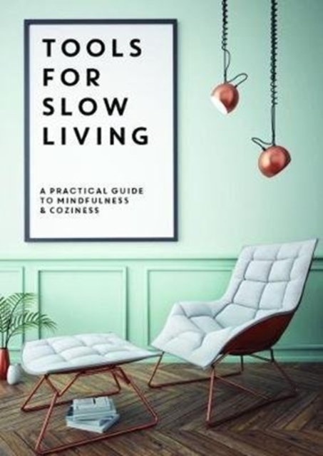 Tools for Slow Living : A Practical Guide to Mindfullness & Coziness, Paperback / softback Book