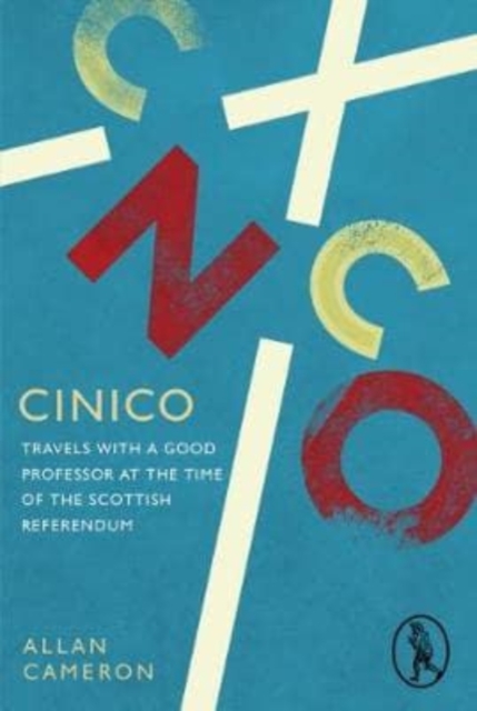 Cinico : Travels with a Good Professor at the Time of the Scottish Referendum, Paperback / softback Book