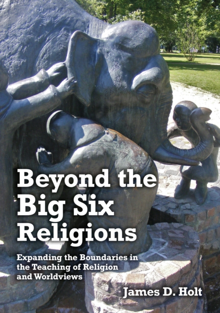 Beyond the Big Six Religions : Expanding the Boundaries in the Teaching of Religion and Worldviews, Paperback / softback Book