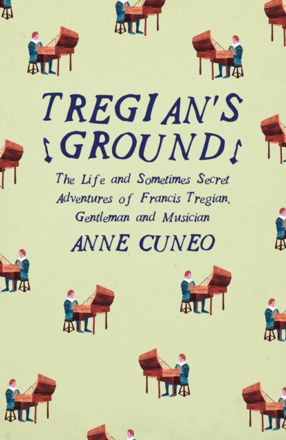 Tregian'S Ground : The Life and Sometimes Secret Adventures of Francis Tregian, Gentleman and Musician, Paperback / softback Book