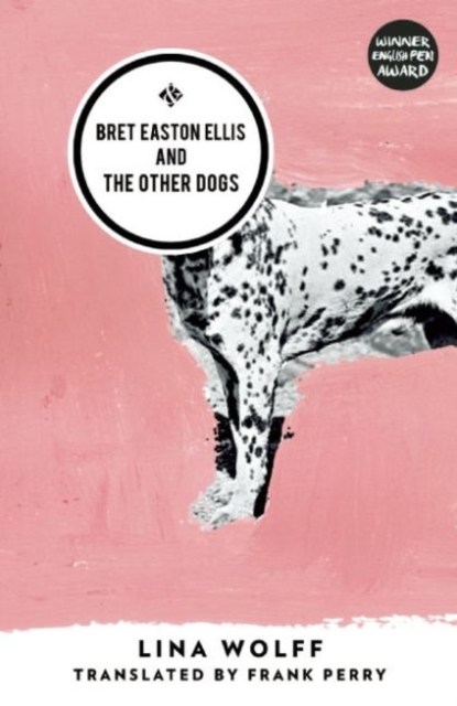 Bret Easton Ellis and the Other Dogs : Winner of the 2017 Oxford-Weidenfeld Translation Prize, Paperback / softback Book