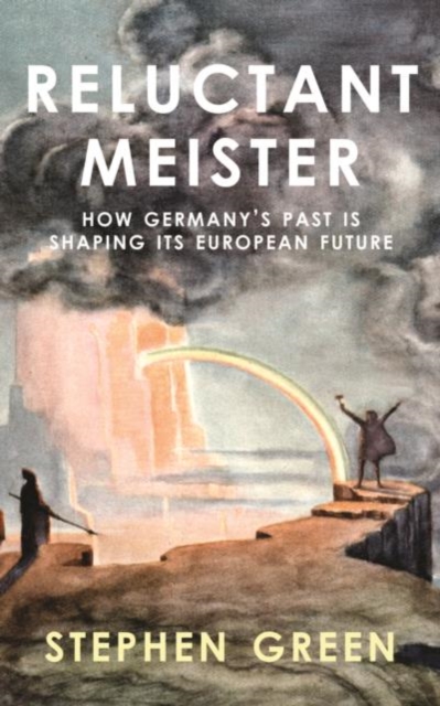 Reluctant Meister : How Germany's Past is Shaping Its European Future, Hardback Book