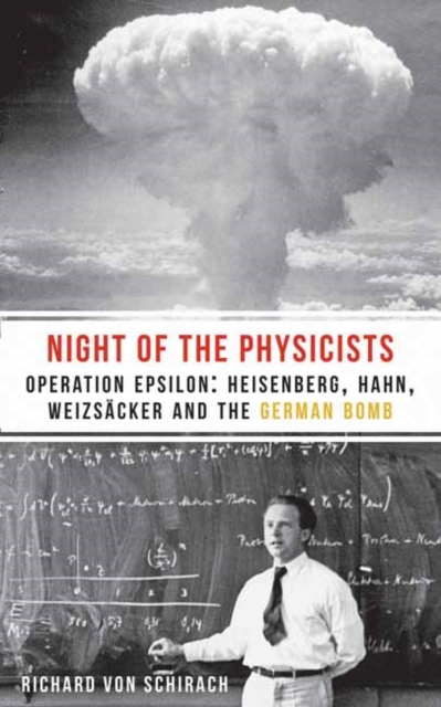 The Night of the Physicists : Operation Epsilon: Heisenberg, Hahn, Weizscker and the German Bomb, Paperback / softback Book