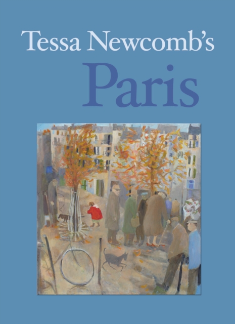Tessa Newcomb's Paris : Paintings and Text, Hardback Book