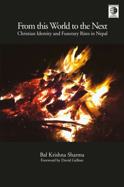 From This World to the Next : Christian Identity and Funerary Rites in Nepal, PDF eBook