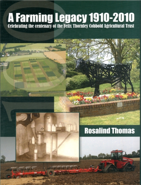 A Farming Legacy 1910-2010 : Celebrating the Centenary of the Felix Thornley Cobbold Agricultural Trust, Paperback Book