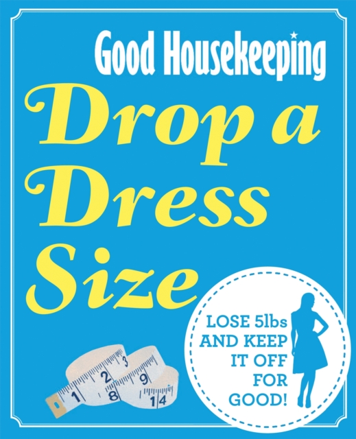 Good Housekeeping Drop a Dress Size : Lose 5lbs and Keep it off for Good!, Paperback / softback Book