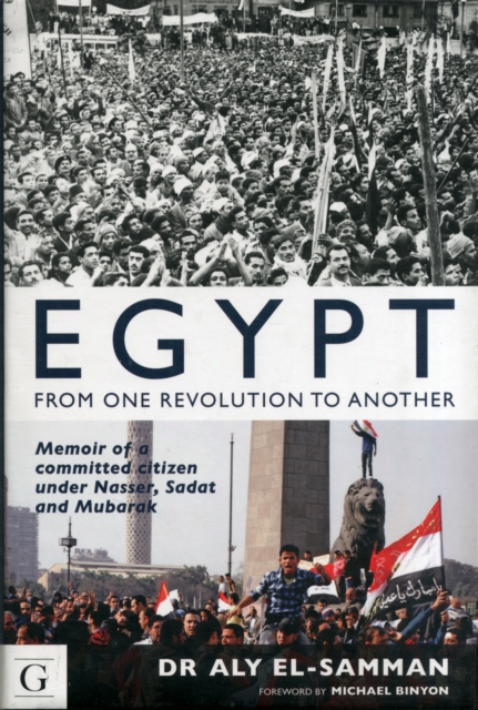 Egypt from One Revolution to Another : Memoir of a Committed Citizen Under Nasser, Sadat and Mubarak, Hardback Book