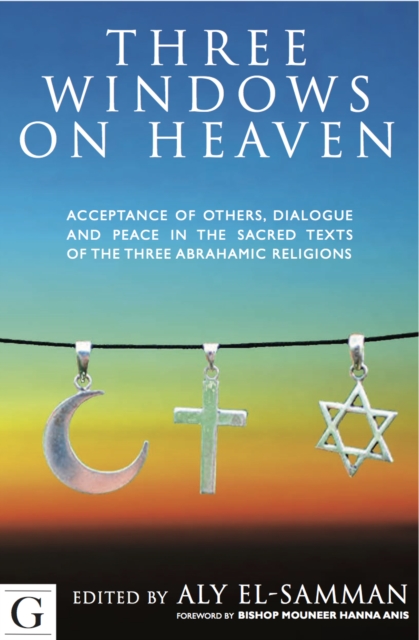 Three Windows on Heaven : Acceptance of Others - Dialogue and Peace in the Sacred Texts of the Three Abrahamic Religions, Hardback Book