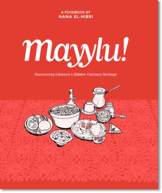 Mayylu! : Discovering Lebanon’s Hidden Culinary Heritage, Hardback Book
