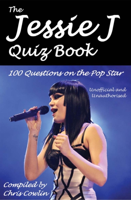 The Jessie J Quiz Book : 100 Questions on the Pop Star, PDF eBook