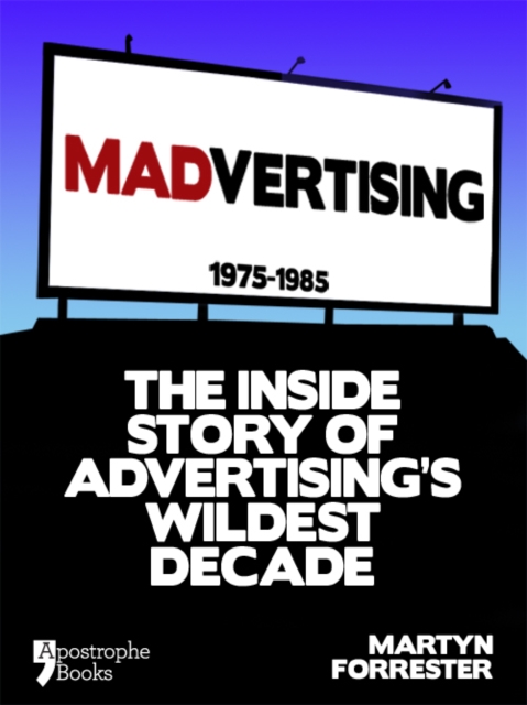 Madvertising : 1975-1985: The Inside Story Of Advertising's Wildest Decade, EPUB eBook
