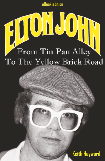 Elton John : From Tin Pan Alley To The Yellow Brick Road, EPUB eBook