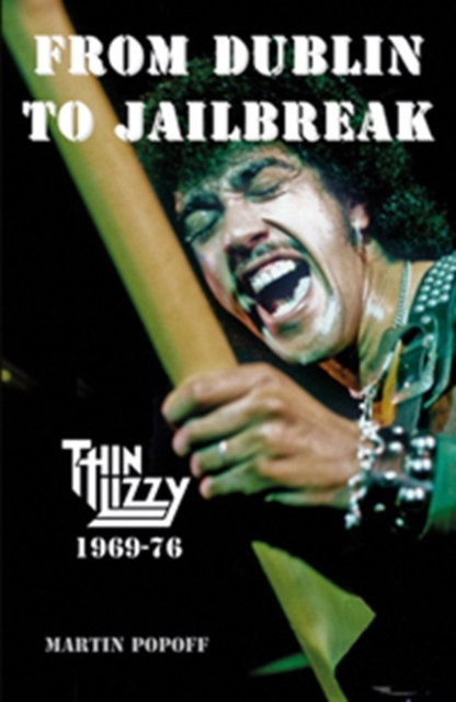 From Dublin to Jailbreak : Thin Lizzy 1969-76, Hardback Book