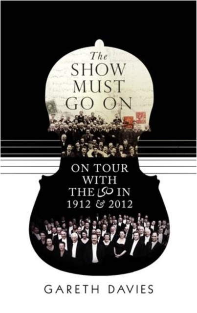 The Show Must Go On : On Tour with the LSO in 1912 and 2012, Hardback Book