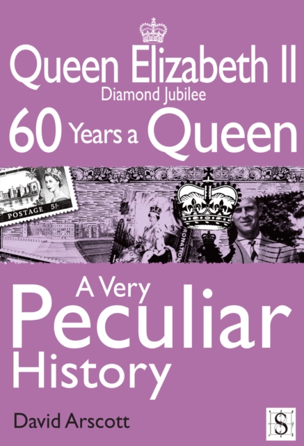 Queen Elizabeth II, A Very Peculiar History : Diamond Jubilee: 60 Years A Queen, EPUB eBook