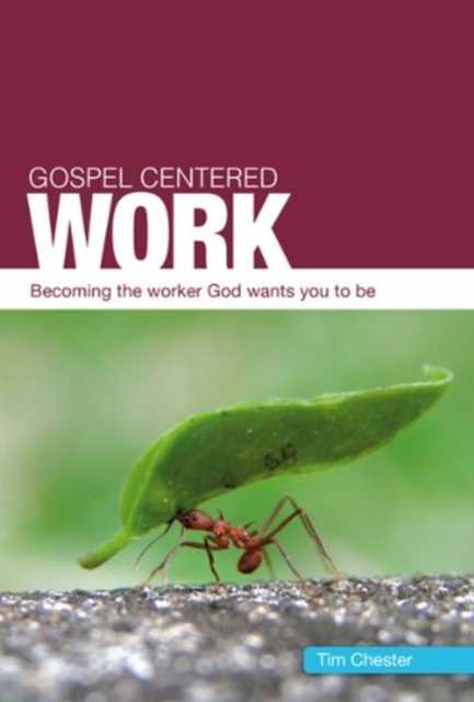 Gospel Centered Work : Becoming the worker God wants you to be, Paperback / softback Book