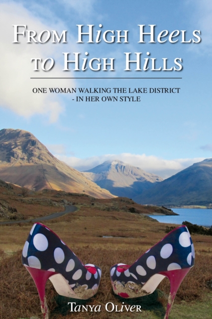 From High Heels to High Hills : One Woman Walking the Lake District  -  in Her Own Style, Hardback Book