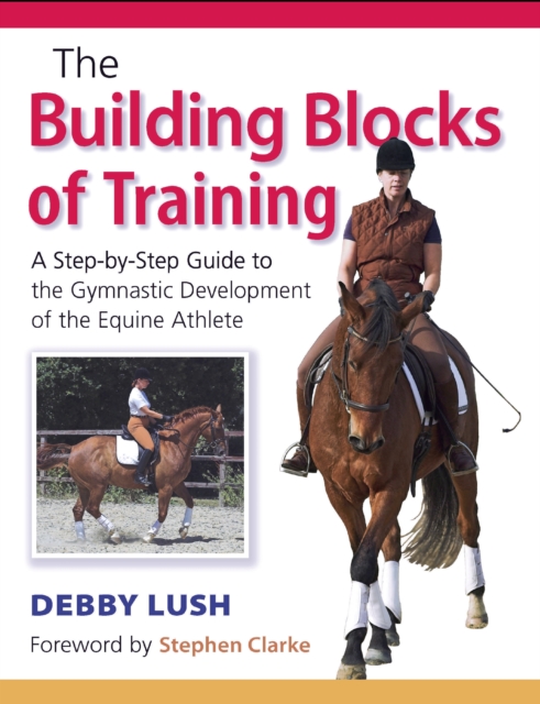 The Building Blocks of Training : A Step-by-Step Guide to the Gymnastic Development of the Equine Athlete, Paperback / softback Book
