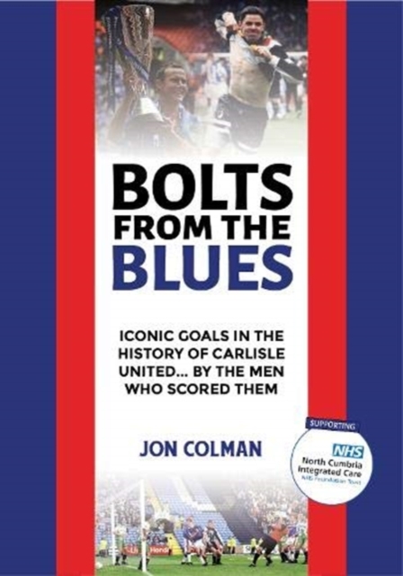 Bolts From The Blues : Iconic goals in the history of Carlisle United - by the men who scored them, Hardback Book