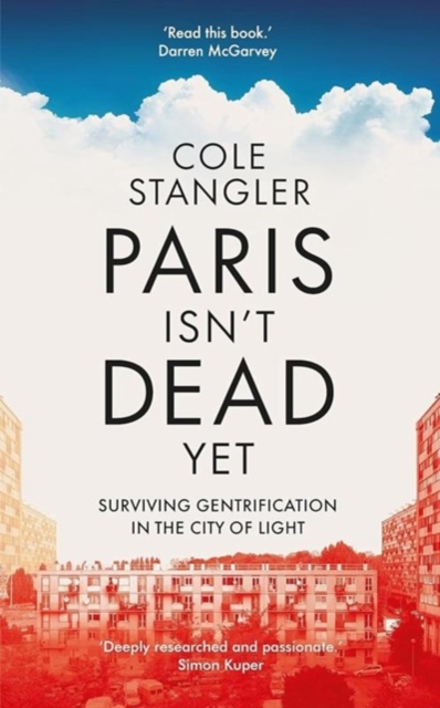 Paris Isn’t Dead Yet : Surviving Gentrification in the City of Light, Hardback Book