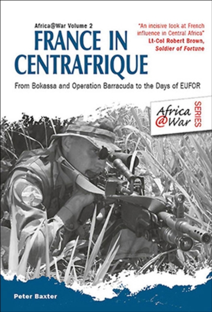 France in Centrafrique : From Bokassa and Operation Barracude to the Days of EUFOR, EPUB eBook