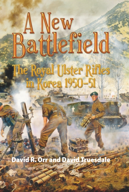 A New Battlefield : The Royal Ulster Rifles in Korea 1950-51, EPUB eBook