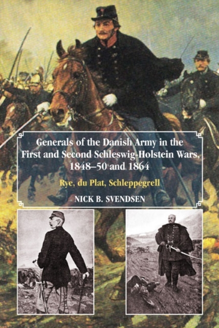 Generals of the Danish Army in the First and Second Schleswig-Holstein Wars, 1848-50 and 1864 : Rye, Du Plat, Schleppegrell, Hardback Book