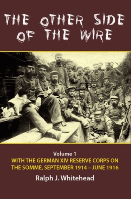 The Other Side of the Wire Volume 1 : With the German XIV Reserve Corps on the Somme, September 1914-June 1916, Paperback / softback Book