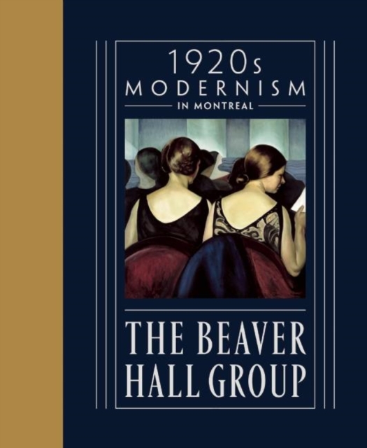 The Beaver Hall Group : 1920s Modernism in Montreal, Hardback Book