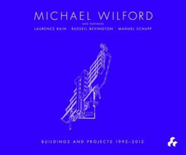 Michael Wilford With Michael Wilford and Partners, Wilford Schupp Architekten and Others:Selected Buildings and Projects 1992-2012, Hardback Book