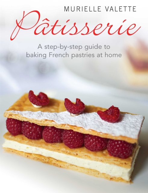 Patisserie : A Step-by-step Guide to Baking French Pastries at Home, Paperback / softback Book