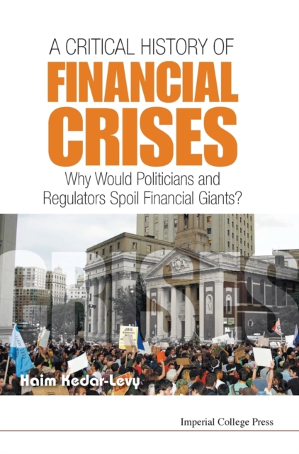 Critical History Of Financial Crises, A: Why Would Politicians And Regulators Spoil Financial Giants?, Hardback Book