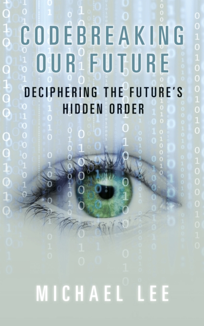 Codebreaking our future : Deciphering the future's hidden order, Paperback / softback Book