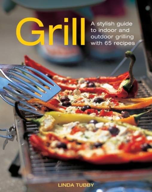 Grill : A Stylish Guide to Indoor and Outdoor Grilling with 65 Recipes, Hardback Book