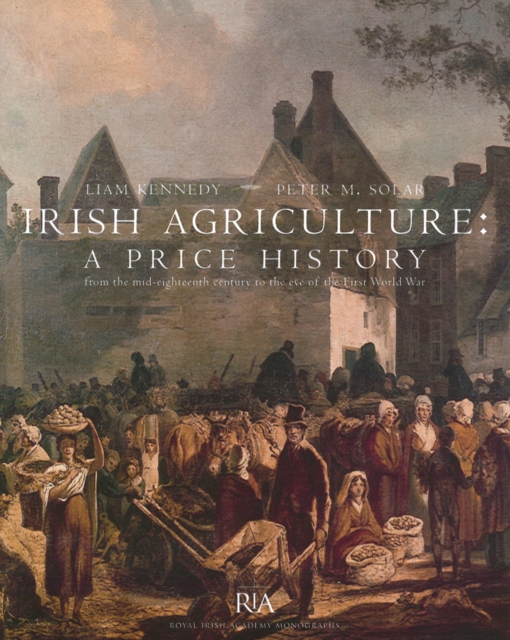 Irish Agriculture - A Price History: from the Mid-eighteenth Century to the End of the First World War, PDF eBook