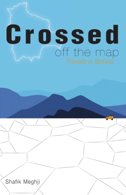 Crossed Off the Map : Travels in Bolivia, Paperback / softback Book
