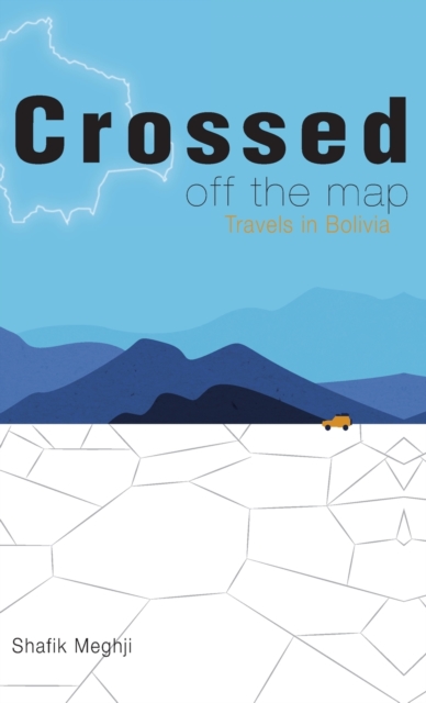 Crossed Off the Map : Travels in Bolivia, Hardback Book