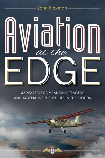 Aviation at the Edge : 42 Years of Comradeship, Tragedy and Adrenaline Fuelled Life in the Clouds, Paperback / softback Book