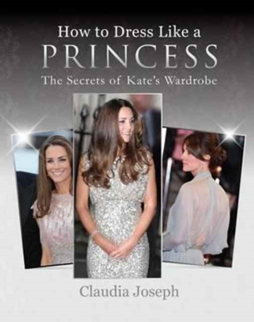 How to Dress Like a Princess : The Secrets of Kate's Wardrobe, Paperback / softback Book