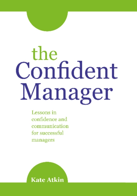 The Confident Manager : Lessons in Confidence and Communication for Successful Managers, Paperback / softback Book