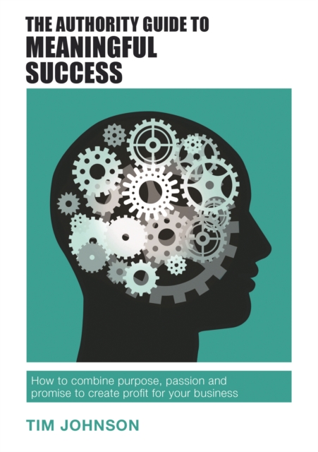 The Authority Guide to Meaningful Success : How to combine purpose, passion and promise to create profit for your business, EPUB eBook